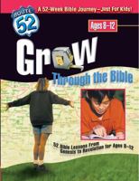 Grow Through the Bible: 52 Bible Lessons from Genesis to Revelation for Ages 8-12 0784713251 Book Cover