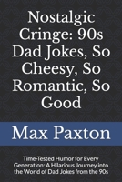 Nostalgic Cringe: 90s Dad Jokes, So Cheesy, So Romantic, So Good: Time-Tested Humor for Every Generation: A Hilarious Journey into the World of Dad Jokes from the 90s B0CTVQ3HRR Book Cover