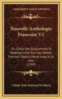 Nouvelle Anthologie Francoise V2: Ou Choix Des Epigrammes Et Madrigaux De Tous Les Poetes Francois Depuis Marot Jusqu'a Ce Jour (1769) 1166201244 Book Cover