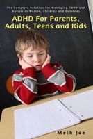 ADHD For Parents, Adults, Teens and Kids: The Complete Solution for Managing ADHD and Autism in Women, Children and Dummies 1637501323 Book Cover