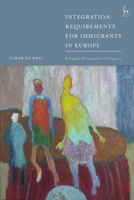 Integration Requirements for Immigrants in Europe: A Legal-Philosophical Inquiry 1509950079 Book Cover