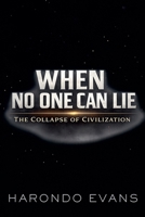 When No One Can Lie: The Collapse of Civilization B0H6Y1DY4X Book Cover