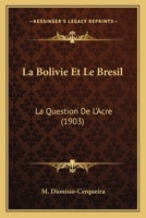 La Bolivie Et Le Bresil: La Question De L'Acre (1903) 1160128944 Book Cover