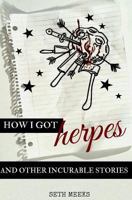 How I Got Herpes and Other Incurable Stories 1540722864 Book Cover