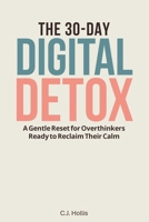 The 30-Day Digital Detox: A Gentle Reset for Overthinkers Ready to Reclaim Their Calm: Phone Addiction Recovery, Digital Wellness Journal, Biblical Wisdom for Anxious Minds B0GMFHXWC6 Book Cover