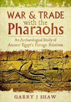 War & Trade With the Pharaohs: An Archaeological Study of Ancient Egypt's Foreign Relations 1783030461 Book Cover