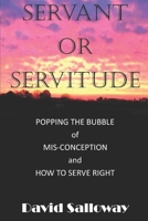 Servant or Servitude: Bursting the Bubble of mis-conception. How to do it right. 1082010111 Book Cover