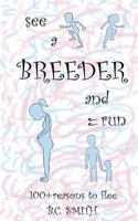 See A Breeder and Run: 100+reasons to flee 1533659745 Book Cover