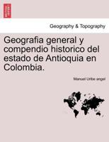 Geografía General Y Compendio Histórico Del Estado De Antioquia En Colombia 1016006411 Book Cover