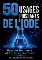 50 usages puissants de l iode: Énergie, immunité et équilibre hormonal (French Edition) 2322853771 Book Cover