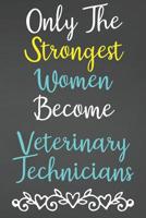 Only The Strongest Women Become Veterinary Technicians: Lined Notebook Journal For Veterinary Technicians Appreciation Gifts 1079217460 Book Cover