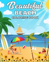 Beautiful Beach Coloring Book: A Coloring Book For Adults with relaxing and Exotic Scenes of Beaches, Peaceful Ocean Landscapes, . Fun Holidays and S B087RCCBLV Book Cover