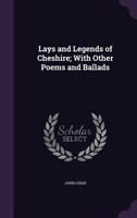 Lays and Legends of Cheshire 1356044891 Book Cover