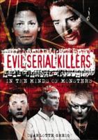 Evil Serial Killers: In the Minds of Monsters 0760775664 Book Cover
