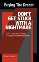 Buying the Dream: Don’t Get Stuck with a Nightmare: A Brief Compilation Of Things To Do Before Purchasing Property 1546208879 Book Cover
