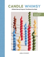 Candle Whimsy: 23 Bold, Bendy Projects That Break the Mold 0764371371 Book Cover