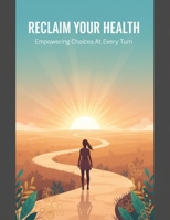 Reclaim Your Health: Empowering Choices At Every Turn B0GCCMRJYD Book Cover