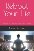 Reboot Your Life: Strategies for Conquering Video Game Addiction B0CH2FKB22 Book Cover