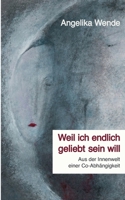 Weil ich endlich geliebt sein will: Aus der Innenwelt einer Co-Abhängigkeit (German Edition) 3769323904 Book Cover