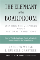The Elephant in the Boardroom: Speaking the Unspoken about Pastoral Transitions (J-B Leadership Network Series) 0787972576 Book Cover