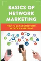 Basics Of Network Marketing: How To Get Started With Network Marketing: Achieve Success In Network Marketing Business B09CCH7JWS Book Cover