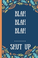 Blah Blah Blah ... Shut Up - Notebook: signed Notebook/Journal Book to Write in, (6 x 9), 120 Pages, (Gift For Friends, ... ) - Inspirational & Motivational Quote 1676709517 Book Cover