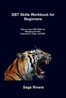 DBT Skills Workbook for Beginners: Easy to Learn DBT Skills for Managing Anxiety, Depression, Anger, and BPD 1806253291 Book Cover