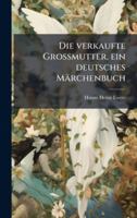 Die verkaufte Grossmutter, ein deutsches Märchenbuch (German Edition) 1023969904 Book Cover