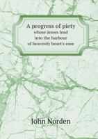 Progress of Piety, Whose Jesses Lead Into the Harbour of Heavenly Heart's Ease. Repr B0BQRSQ92D Book Cover