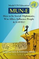 Mun-E: How to be social, diplomatic, win allies, influence people, and GAVEL!: Model UN Education 0985648619 Book Cover