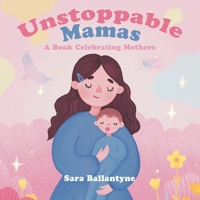 Unstoppable Mamas: A Book Celebrating Mothers 0228847842 Book Cover