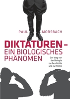 Diktaturen - ein biologisches Phänomen: Der Weg von der Biologie zur Geschichte und zur Politik 3751910999 Book Cover