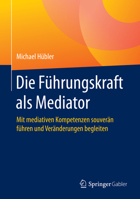 Die F�hrungskraft ALS Mediator: Mit Mediativen Kompetenzen Souver�n F�hren Und Ver�nderungen Begleiten 3658285877 Book Cover