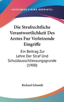 Die Strafrechtliche Verantwortlichkeit Des Arztes Fur Verletzende Eingriffe: Ein Beitrag Zur Lehre Der Straf Und Schuldausschliessungsgrunde (1900) 1161130632 Book Cover