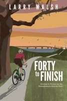 Forty to Finish: Cycling to Victory on the TransAmerica Bike Trail 1647046157 Book Cover
