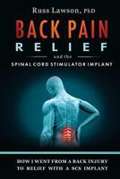 Back Pain Relief and the Spinal Cord Stimulator Implant: How I went from a back injury to relief with a Spinal Cord Stimulator implant 1728880971 Book Cover