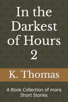 In the Darkest of Hours 2: A Book Collection of more Short Stories B0CL3LZQQ9 Book Cover