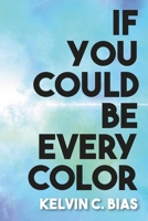 IF YOU COULD BE EVERY COLOR 1955722099 Book Cover