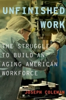 Unfinished Work: The Struggle to Build an Aging American Workforce 0199974454 Book Cover