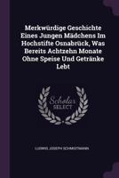 Merkw�rdige Geschichte Eines Jungen M�dchens Im Hochstifte Osnabr�ck, Was Bereits Achtzehn Monate Ohne Speise Und Getr�nke Lebt 1378430999 Book Cover