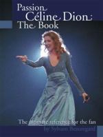 Passion Celine Dion: The Book: The ultimate guide for the fan! 1553692128 Book Cover
