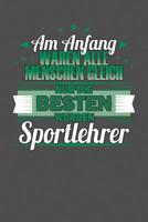 Am Anfang Waren Alle Menschen Gleich Nur Die Besten Wurden Sportlehrer: Praktischer Wochenplaner f�r ein ganzes Jahr - 15x23cm (ca. DIN A5) 1077965230 Book Cover