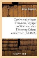 Cercles Catholiques d'Ouvriers. Voyages En Sibérie Et Dans l'Extrême-Orient, Conférence Donnée: Aux Cercles Catholiques d'Ouvriers, Le 28 Février 1878 2011751020 Book Cover