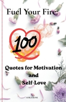 FUEL YOUR FIRE: 100 Powerful Quotes on Motivation, Self-Love, and Resilience to Ignite Your Inner Strength | Daily Inspiration for Personal Growth and Confidence B0H17QFQL2 Book Cover