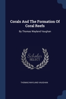 Corals And The Formation Of Coral Reefs: By Thomas Wayland Vaughan 1377111628 Book Cover