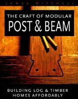 The Craft of Modular Post & Beam: Building Log and Timber Homes Affordably 0881791318 Book Cover