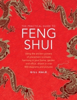 The Practical Guide to Feng Shui: Using the Ancient Powers of Placement to Create Harmony in Your Home, Garden and Office, Shown in Over 800 Diagrams and Pictures 0754834913 Book Cover