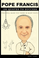 Pope Francis 100 Quotes to success: This will make you think in many ways B09GJHVQJD Book Cover