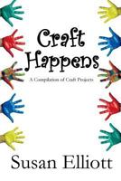 Craft Happens: A Compilation of Craft Projects 1980344191 Book Cover