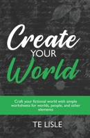Create Your World: Craft your fictional world with simple worksheets for worlds, people, and other elements 1988911524 Book Cover
